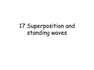 17 Superposition and
standing waves
1
 
