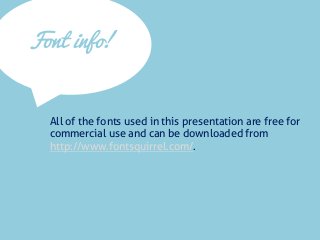 Font info! 
All of the fonts used in this presentation are free for commercial use and can be downloaded from http://www.fontsquirrel.com/.  