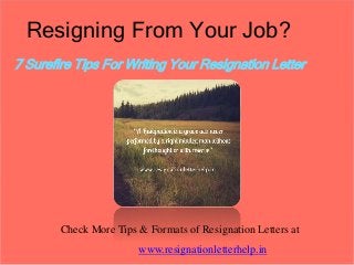 Resigning From Your Job?
7 Surefire Tips For Writing Your Resignation Letter
Check More Tips & Formats of Resignation Letters at
www.resignationletterhelp.in
 