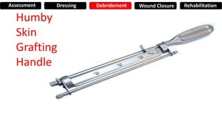 Humby
Skin
Grafting
Handle
Assessment Dressing Debridement Wound Closure Rehabilitation
 