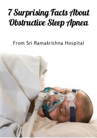 7 Surprising Facts About
Obstructive Sleep Apnea


From Sri Ramakrishna Hospital
 