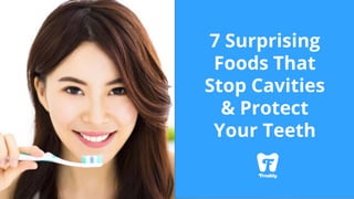 7
7 Surprising
Foods That
Stop Cavities
& Protect
Your Teeth
 