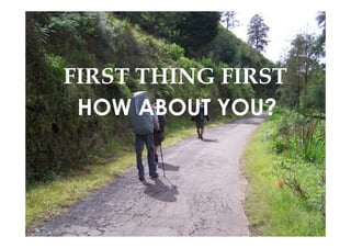 FIRST THING FIRST
HOW ABOUT YOU?
 