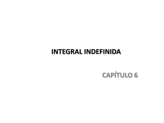 INTEGRAL INDEFINIDA


             CAPÍTULO 6
 