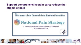 © 2015 American Medical Association. All rights reserved.
Support comprehensive pain care; reduce the
stigma of pain
9
 