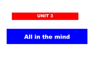 All in the mind
UNIT 3
 