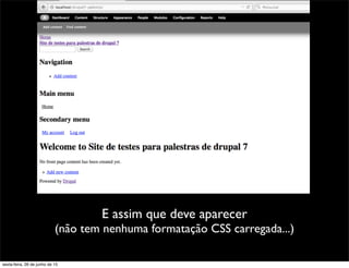 E assim que deve aparecer
(não tem nenhuma formatação CSS carregada...)
sexta-feira, 26 de junho de 15
 