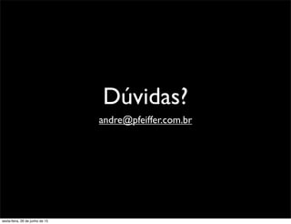 Dúvidas?
andre@pfeiffer.com.br
sexta-feira, 26 de junho de 15
 
