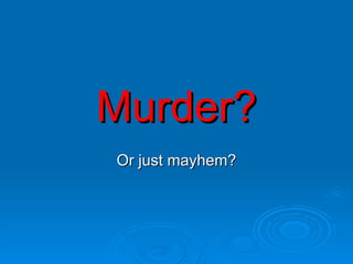 Murder? Or just mayhem? 