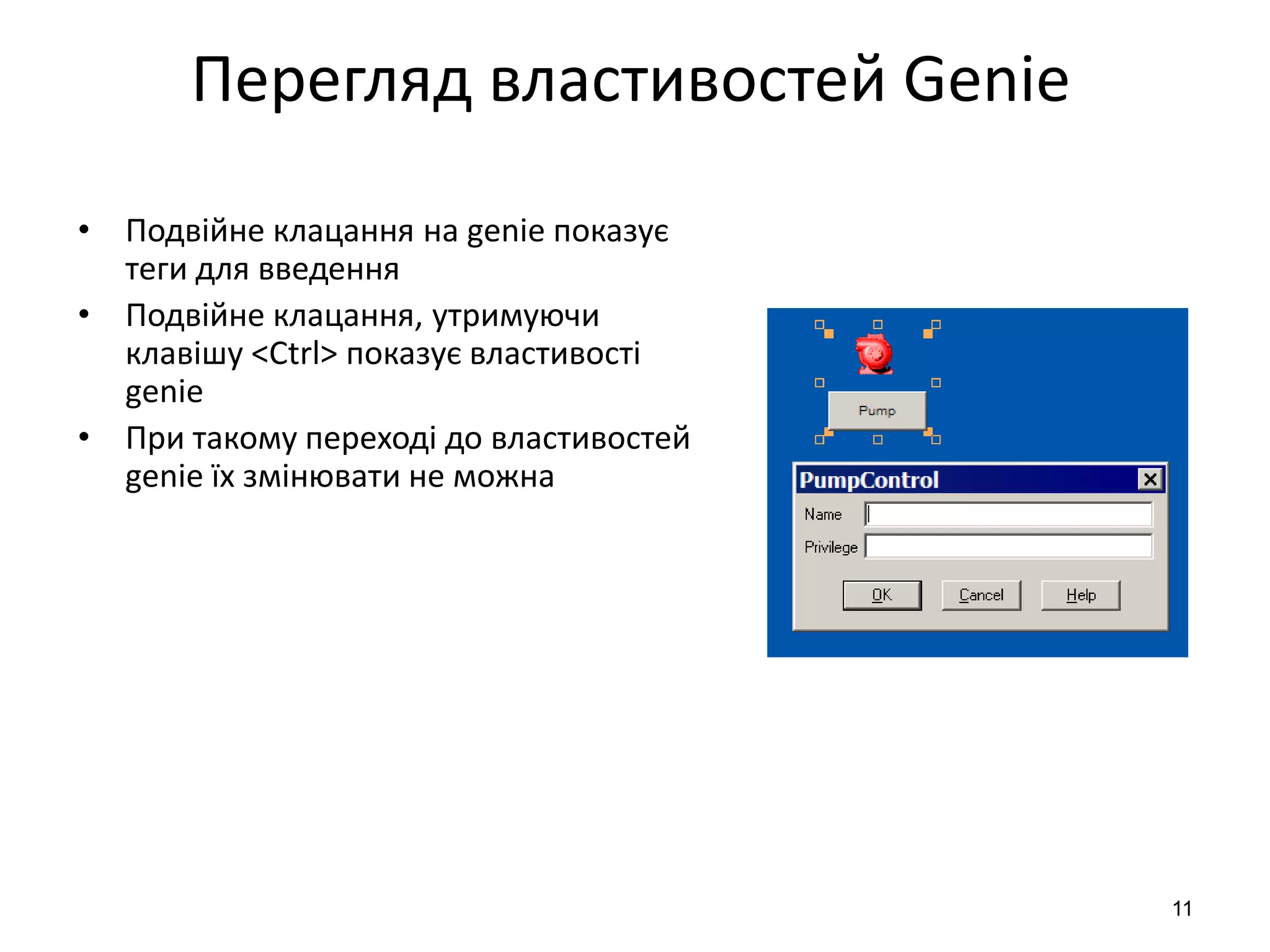 11
Перегляд властивостей Genie
• Подвійне клацання на genie показує
теги для введення
• Подвійне клацання, утримуючи
клавішу <Сtrl> показує властивості
genie
• При такому переході до властивостей
genie їх змінювати не можна
 
