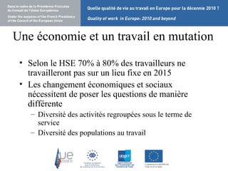 Une économie et un travail en mutation Selon le HSE 70% à 80% des travailleurs ne travailleront pas sur un lieu fixe en 2015 Les changement économiques et sociaux nécessitent de poser les questions de manière différente Diversité des activités regroupées sous le terme de service Diversité des populations au travail 