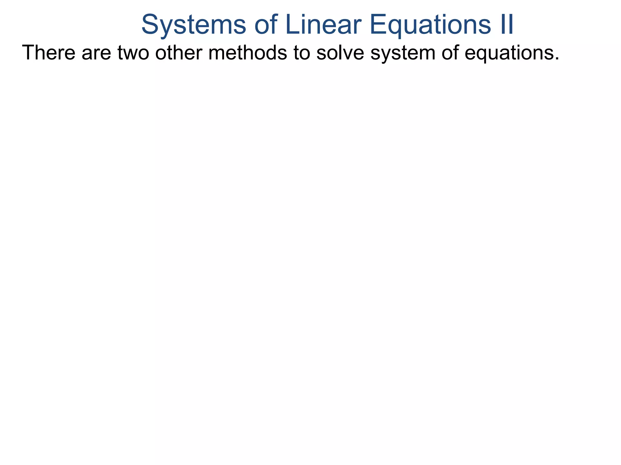 There are two other methods to solve system of equations.
Systems of Linear Equations II
 