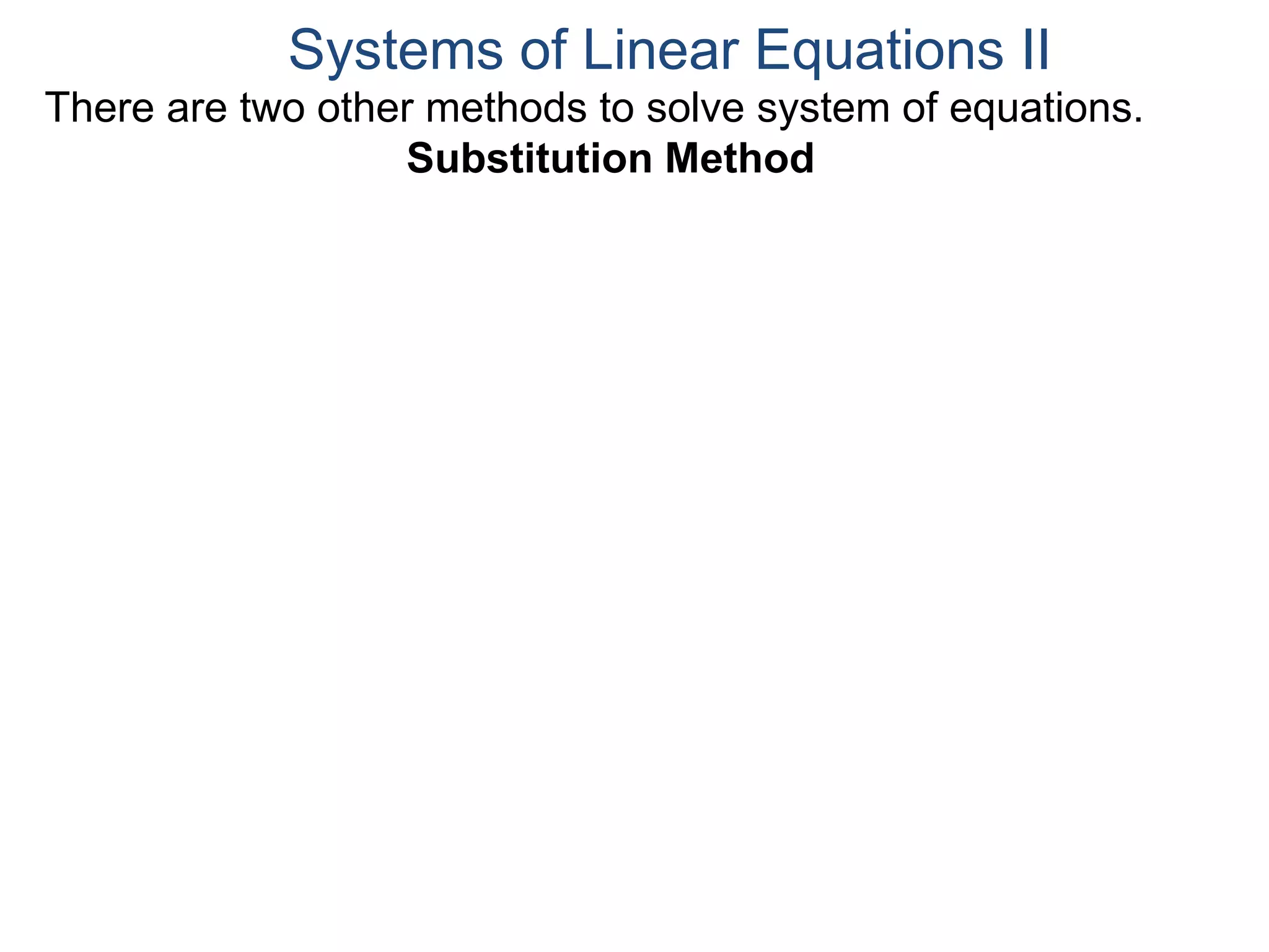 There are two other methods to solve system of equations.
Substitution Method
Systems of Linear Equations II
 
