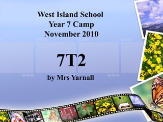 West Island School
Year 7 Camp
November 2010
7T2
by Mrs Yarnall
 