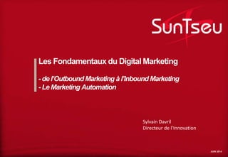JUIN 2014
Les Fondamentaux du Digital Marketing
Sylvain Davril
Directeur de l’Innovation
 