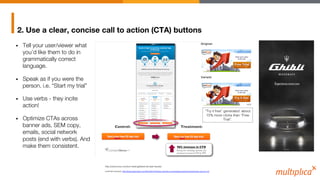 2. Use a clear, concise call to action (CTA) buttons
•  Tell your user/viewer what
you’d like them to do in
grammatically ...