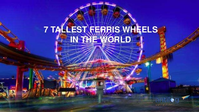 Tallest Ferris Wheel In The World >> 7 Tallest Ferris Wheels In The World Tallest Ferris Wheel In The World >> 7 Tallest Ferris Wheels In The World