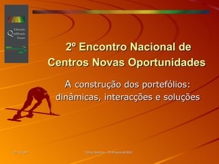 2º Encontro Nacional de Centros Novas Oportunidades   A  construção dos portefólios: dinâmicas, interacções e soluções 06-06-09 Tânia Santos - Profissional RVC  