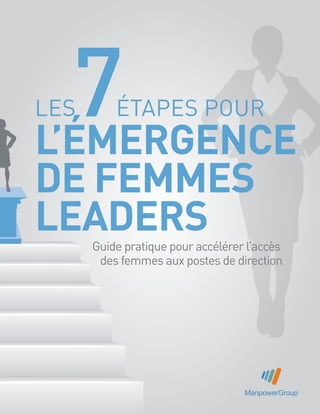 les ÉTAPES pour
L’éMERGENCE
DE FEMMES
LEADERS
7
ManpowerGroup
Guide pratique pour accélérer l’accès
des femmes aux postes de direction
 