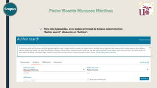  Para esta búsquedaa, en la pagina principal de Scopus seleccionamos
“Author search” clikeando en “Authors”.
 