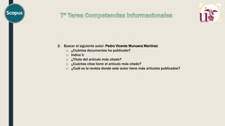2. Buscar el siguiente autor: Pedro Vicente Munuera Martínez
o ¿Cuántos documentos ha publicado?
o Indice h
o ¿Título del artículo más citado?
o ¿Cuántas citas tiene el artículo más citado?
o ¿Cuál es la revista donde este autor tiene más artículos publicados?
 