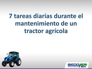 7 tareas diarias durante el
mantenimiento de un
tractor agrícola
 