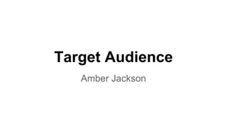 Target Audience
Amber Jackson
 