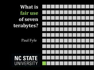 What is
fair use
of seven
terabytes?
Paul Fyfe
 