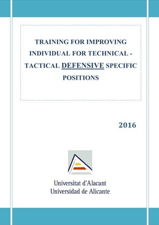 2016
TRAINING FOR IMPROVING
INDIVIDUAL FOR TECHNICAL -
TACTICAL DEFENSIVE SPECIFIC
POSITIONS
 
