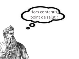 Hors contenus,
point de salut ?
 