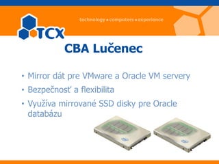 CBA Lučenec

• Mirror dát pre VMware a Oracle VM servery
• Bezpečnosť a flexibilita
• Využíva mirrované SSD disky pre Oracle
  databázu
 