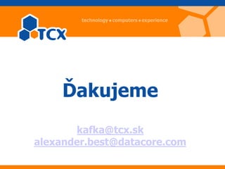 Ďakujeme
       kafka@tcx.sk
alexander.best@datacore.com
 