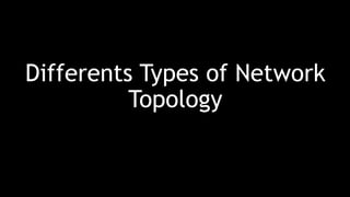 Differents Types of Network
Topology
 