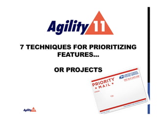 7 TECHNIQUES FOR PRIORITIZING
FEATURES...
OR PROJECTS
 