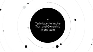 7
Techniques to inspire
Trust and Ownership
in any team
 