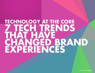 TECHNOLOGY AT THE CORE

7 TECH TRENDS
THAT HAVE
CHANGED BRAND
EXPERIENCES
1

 