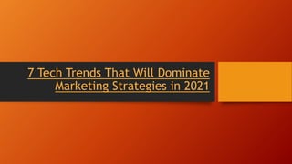 7 Tech Trends That Will Dominate
Marketing Strategies in 2021
 