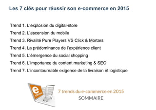 Les 7 clés pour réussir son e-commerce en 2015
Trend 1. L’explosion du digital-store
Trend 2. L’ascension du mobile
Trend ...