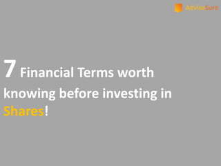 7Financial Terms worth
knowing before investing in
Shares!
 