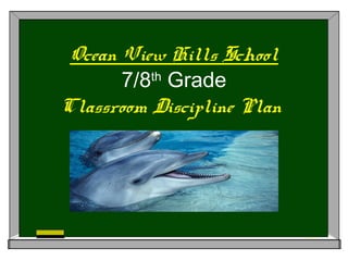 7/8th
Grade
Classroom Discipline Plan
Ocean View Hills School
 