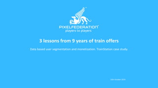3 lessons from 9 years of train offers
Data based user segmentation and monetization. TrainStation case study.
15th October 2019
 