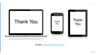 Proprietary + Conﬁdential
Thank You Thank
You
Thank
You
Contact: modrzewski@google.com
 
