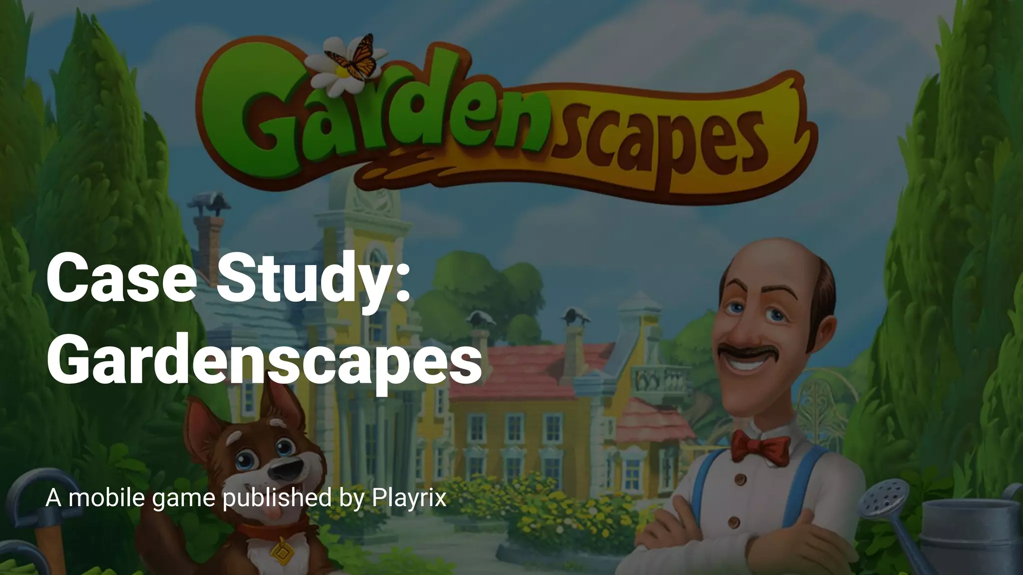 Case Study:
Gardenscapes
A mobile game published by Playrix
 
