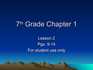 7 th  Grade Chapter 1 Lesson 2 Pgs. 9-14 For student use only 
