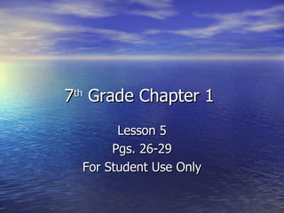 7 th  Grade Chapter 1  Lesson 5 Pgs. 26-29 For Student Use Only 