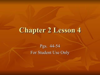 Chapter 2 Lesson 4 Pgs.  44-54 For Student Use Only 