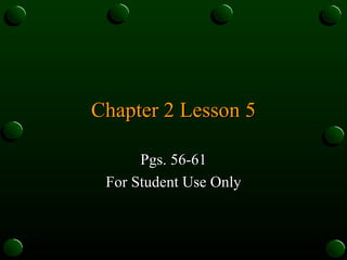 Chapter 2 Lesson 5 Pgs. 56-61 For Student Use Only 