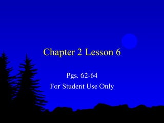 Chapter 2 Lesson 6 Pgs. 62-64 For Student Use Only 