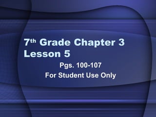 7 th  Grade Chapter 3 Lesson 5 Pgs. 100-107 For Student Use Only 