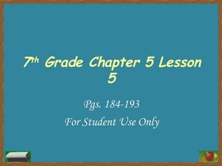 7 th  Grade Chapter 5 Lesson 5 Pgs. 184-193 For Student Use Only 